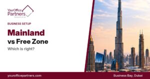 Mainland vs free zone company in Dubai – Your Office Partners